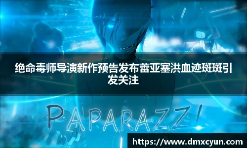 绝命毒师导演新作预告发布蕾亚塞洪血迹斑斑引发关注