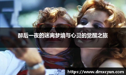 ng娱乐醉后一夜的迷离梦境与心灵的觉醒之旅